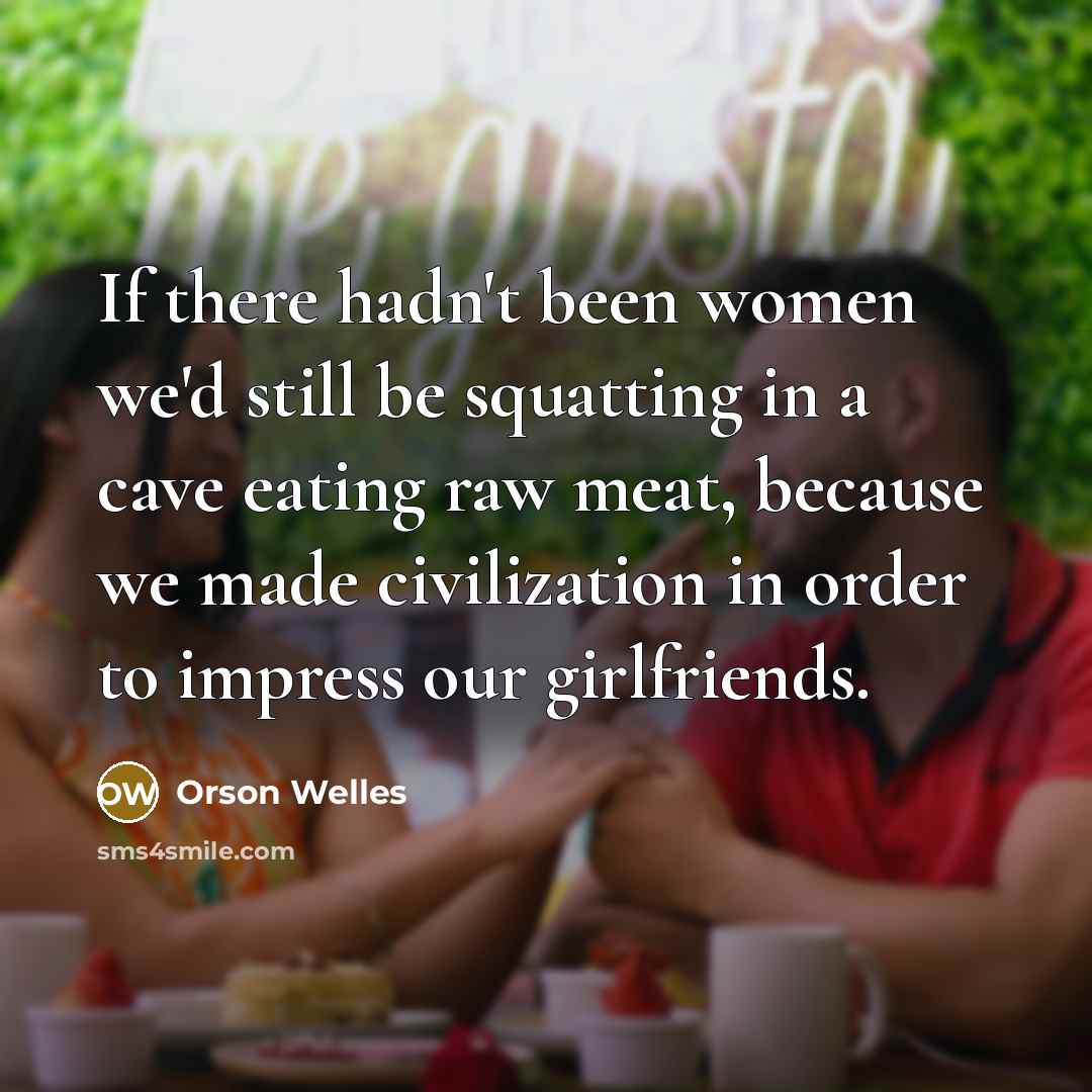 “If there hadn't been women we'd still be squatting in…” quote by Orson Welles