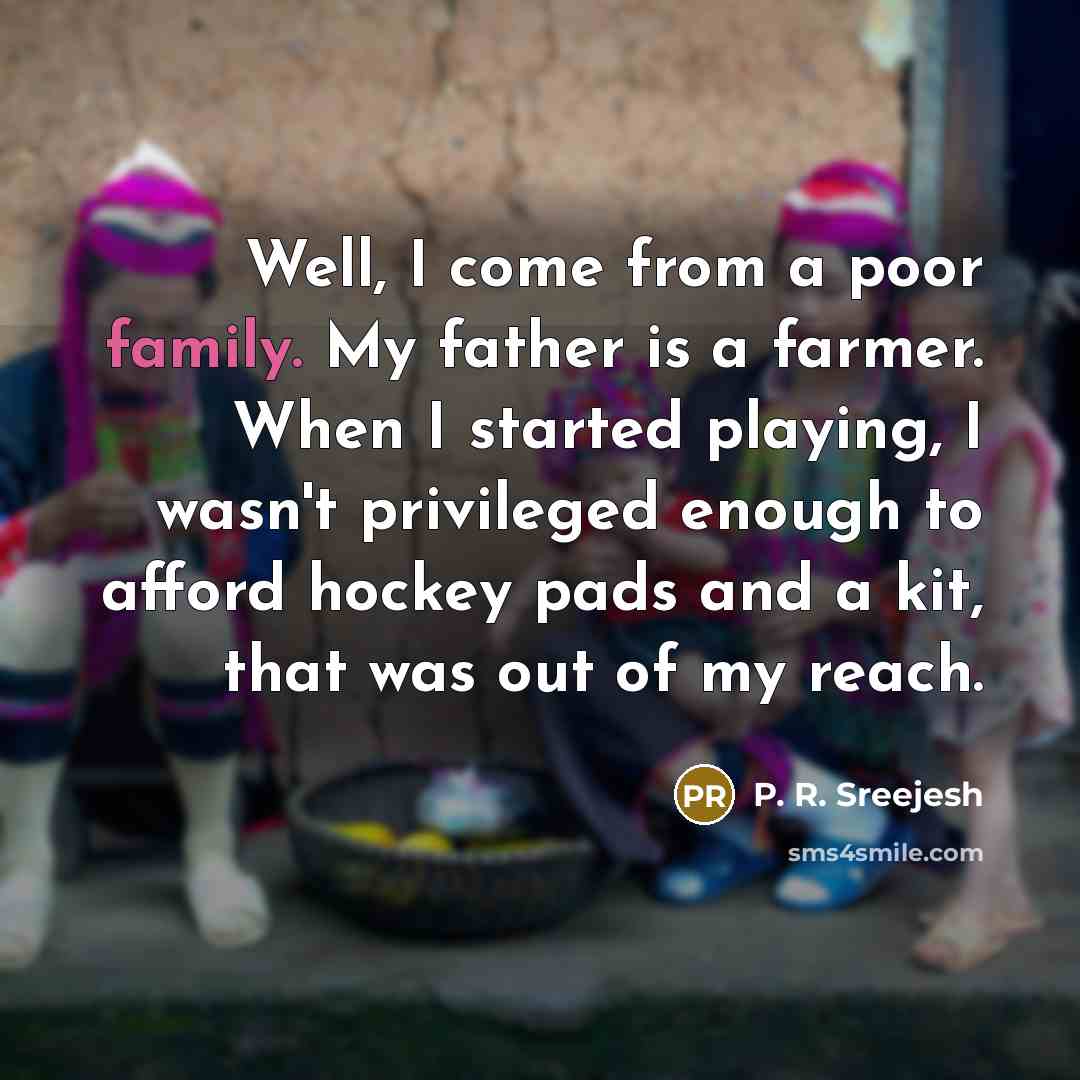 “Well, I come from a poor family. My father is…” quote by P. R. Sreejesh