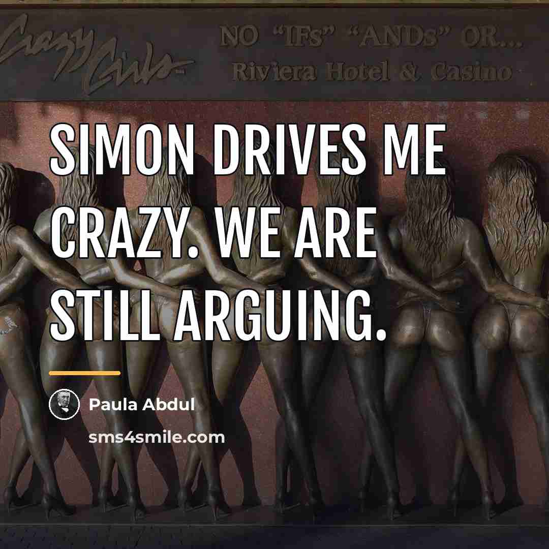 “Simon drives me crazy. We are still arguing.…” quote by Paula Abdul
