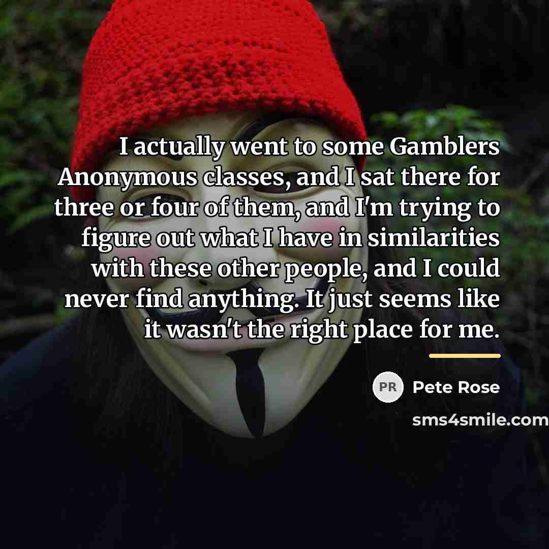 “I actually went to some Gamblers Anonymous classes, and I…” quote by Pete Rose
