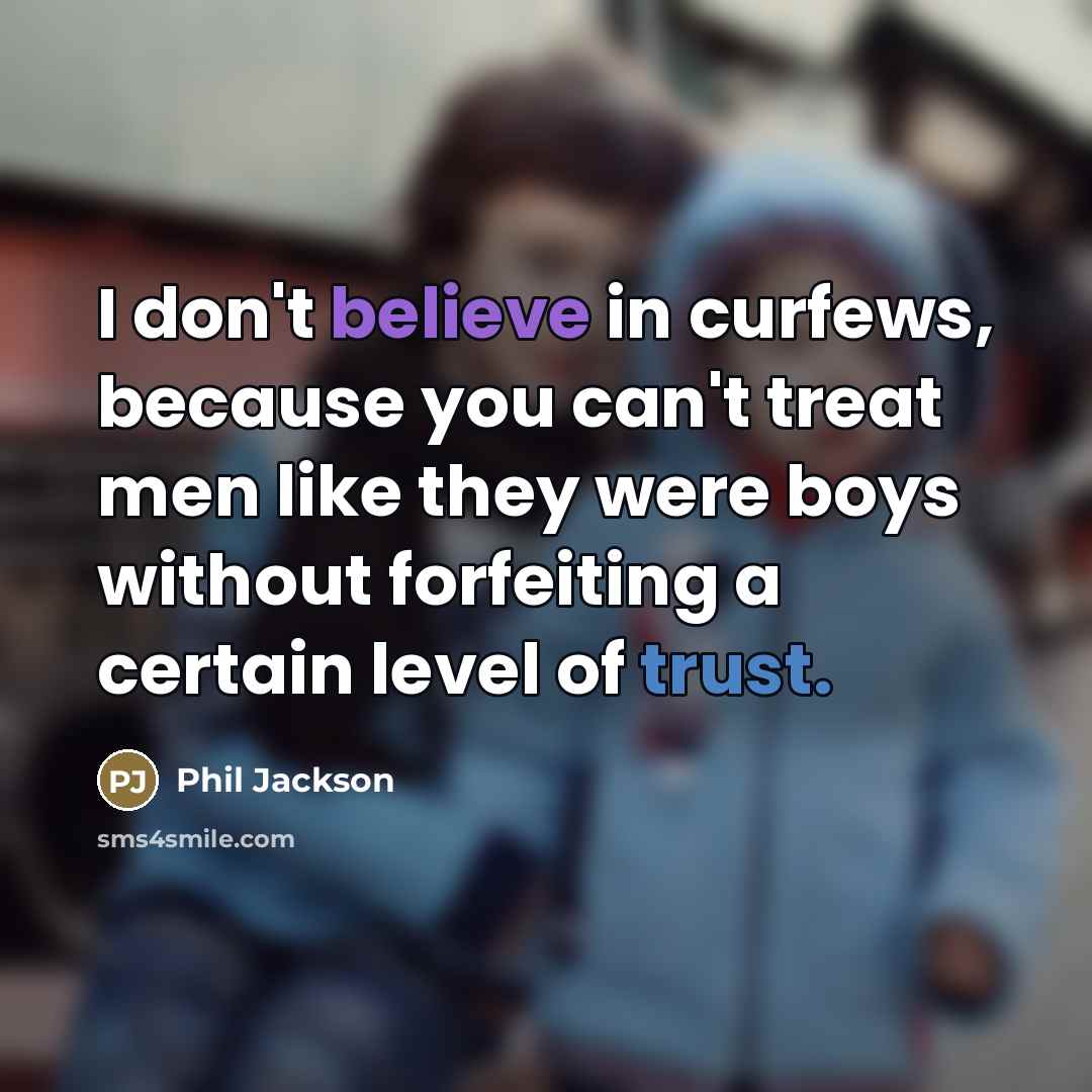 “I don't believe in curfews, because you can't treat men…” quote by Phil Jackson