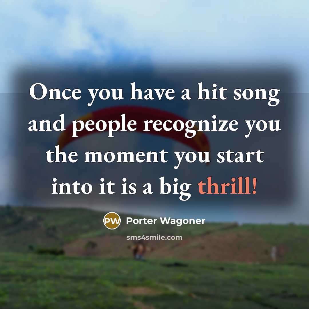 “Once you have a hit song and people recognize you…” quote by Porter Wagoner