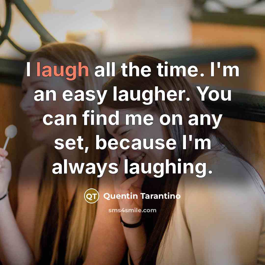 “I laugh all the time. I'm an easy laugher. You…” quote by Quentin Tarantino