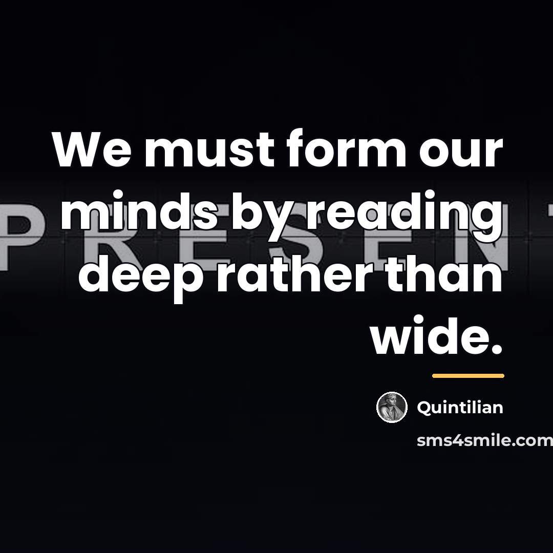 “We must form our minds by reading deep rather than…” quote by Quintilian