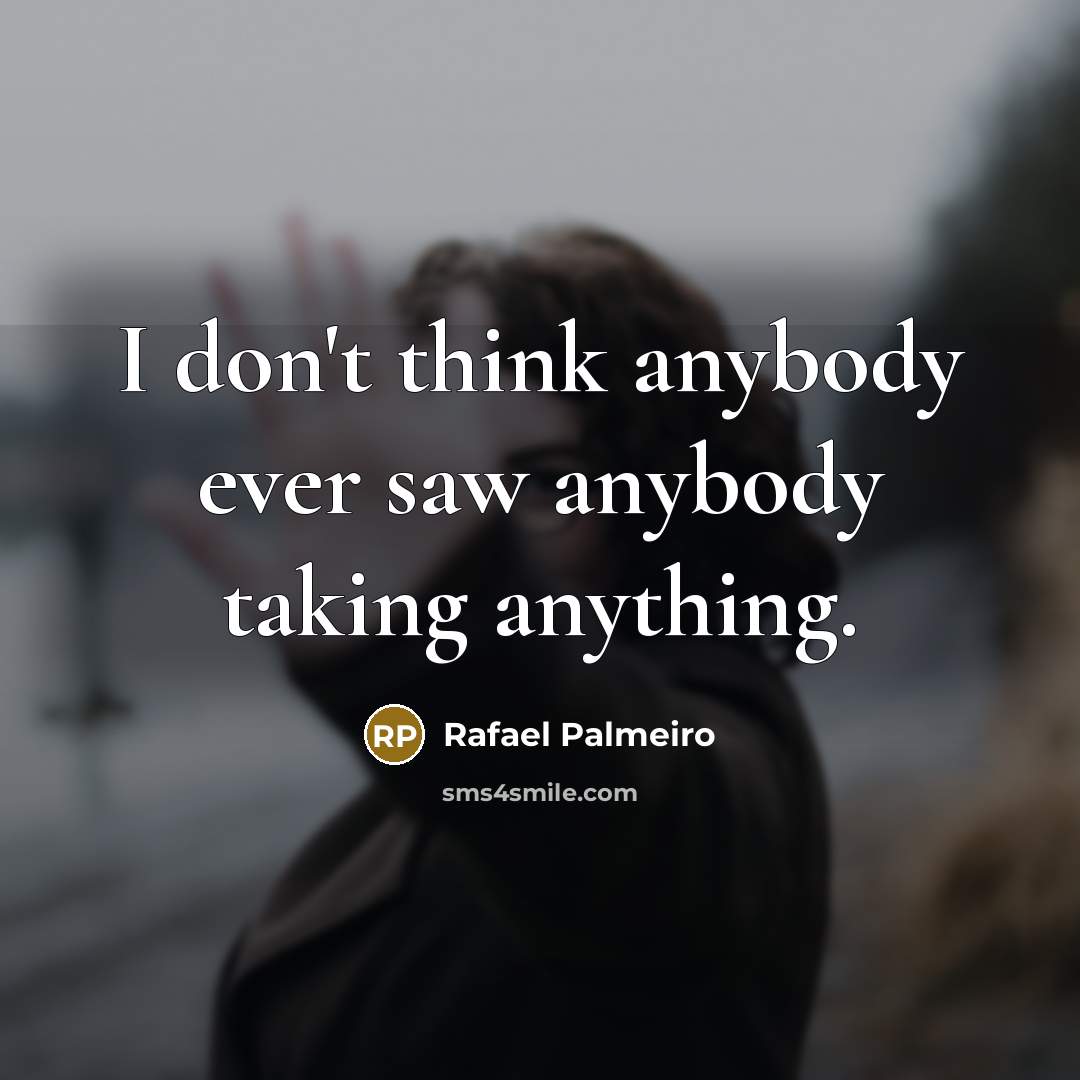“I don't think anybody ever saw anybody taking anything.…” quote by Rafael Palmeiro
