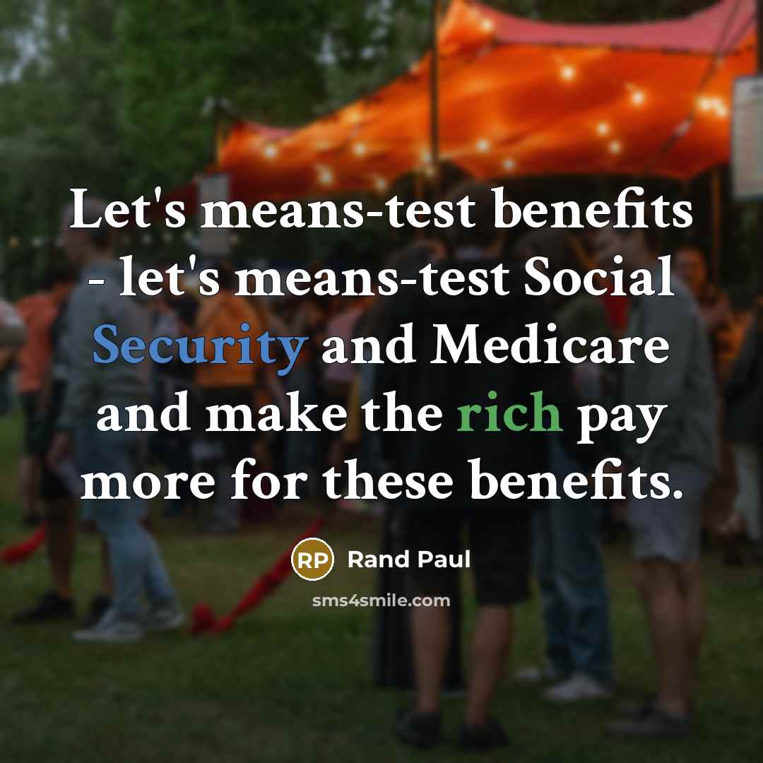 “Let's means-test benefits - let's means-test Social Security and Medicare…” quote by Rand Paul