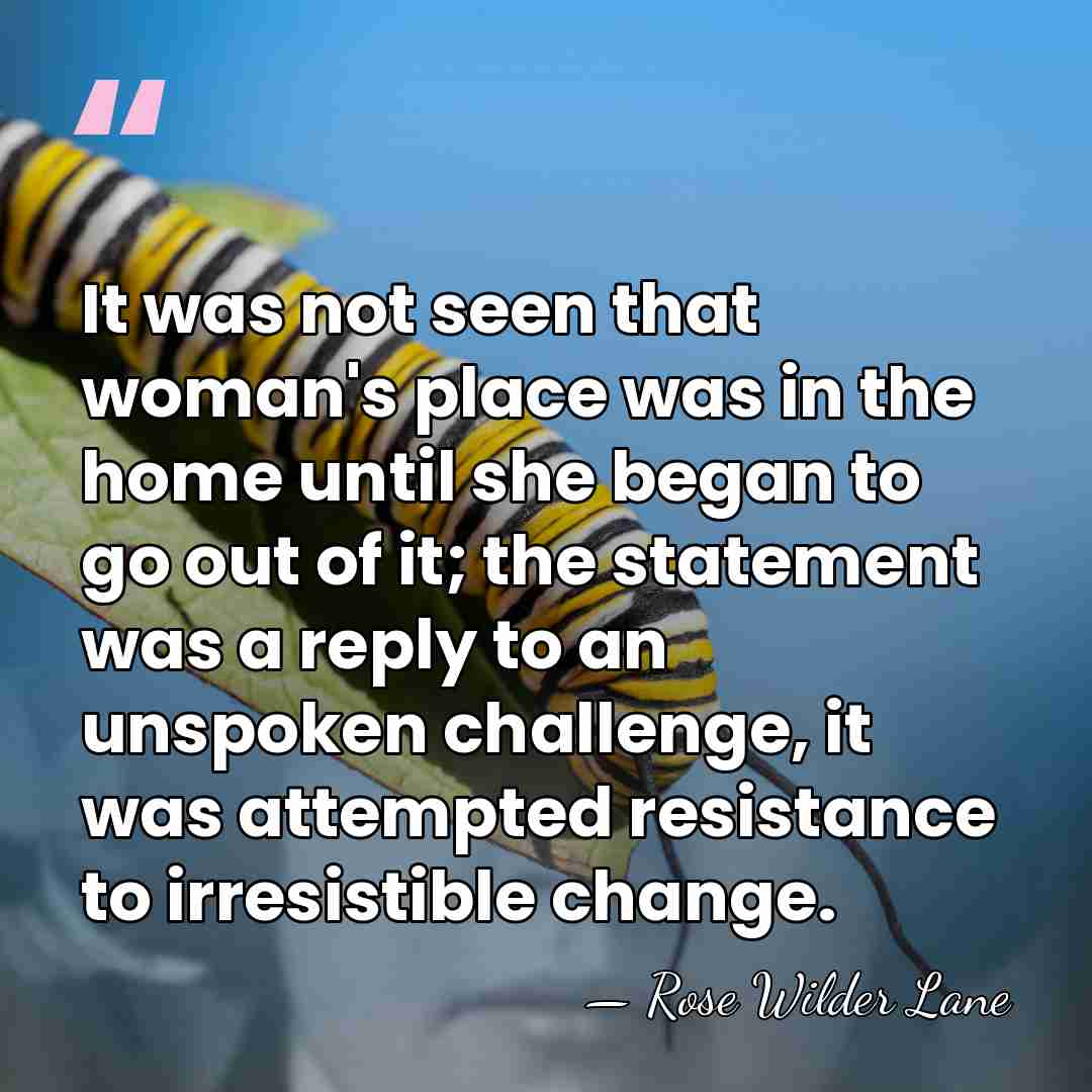 It was not seen that woman's place was in the home until&hellip; - Rose Wilder Lane