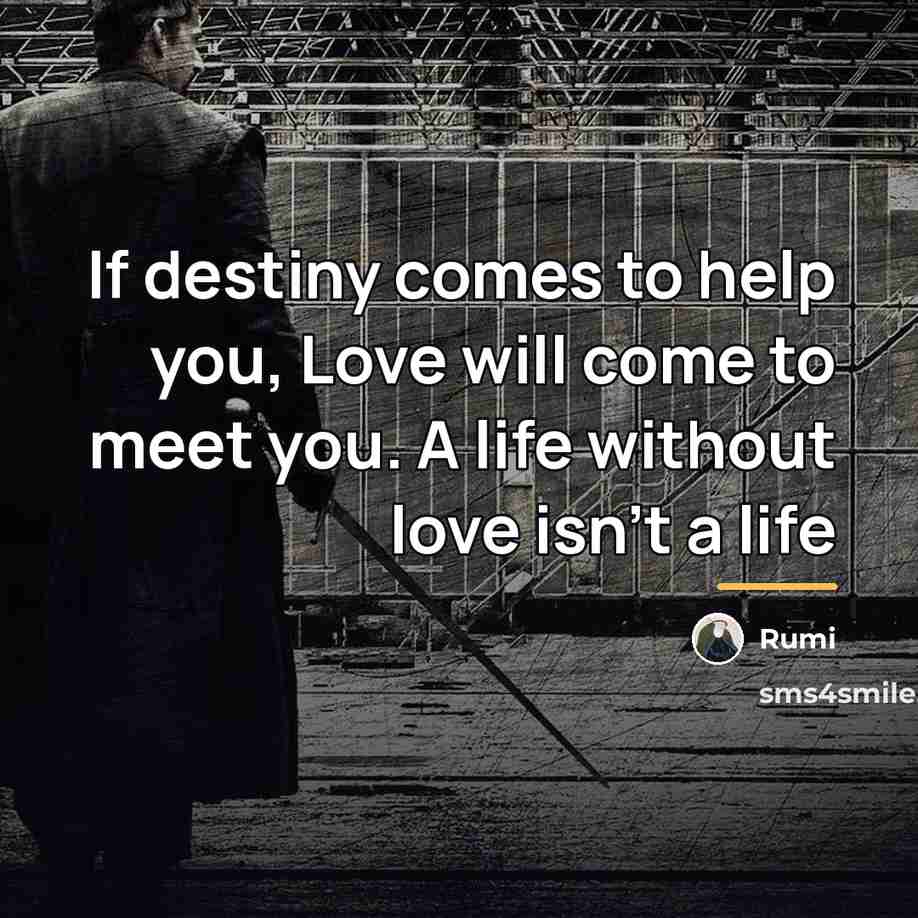 “If destiny comes to help you, Love will come to…” quote by Rumi