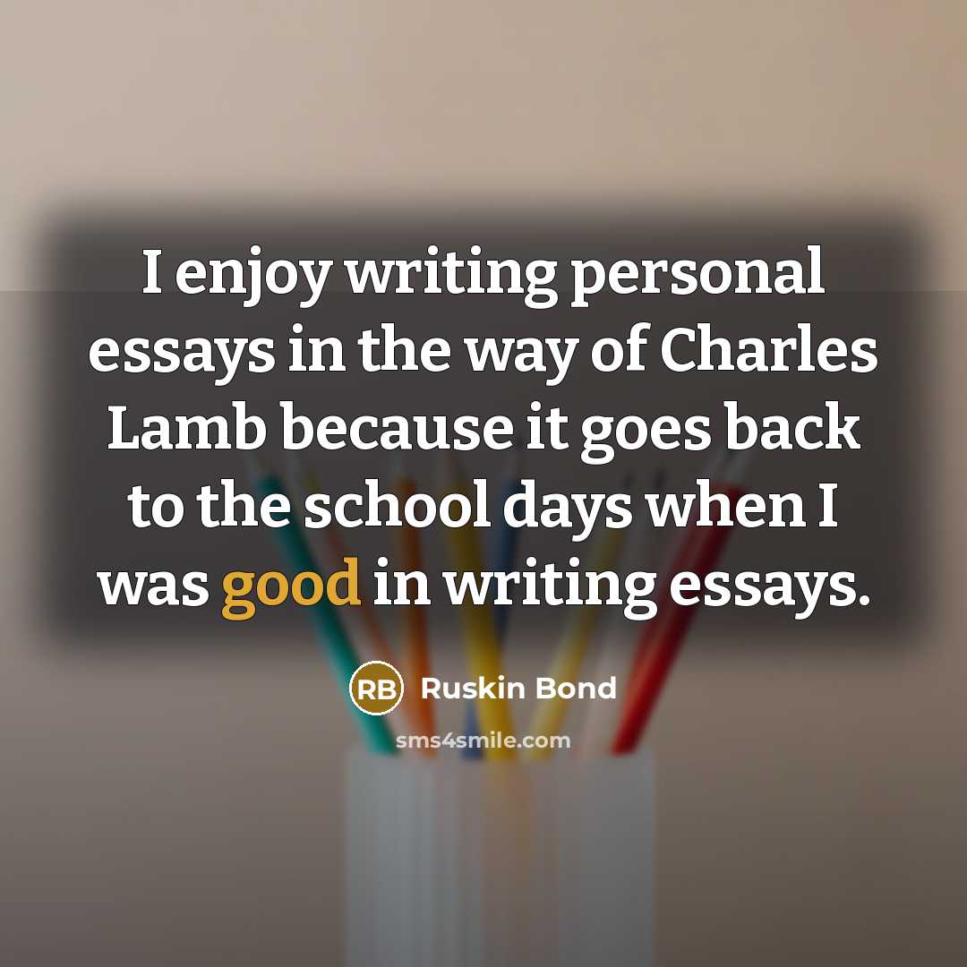 “I enjoy writing personal essays in the way of Charles…” quote by Ruskin Bond