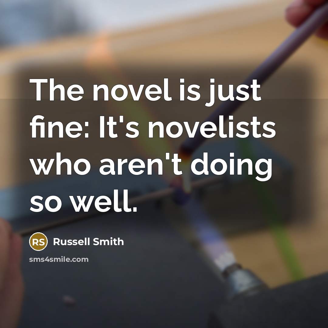 “The novel is just fine: It's novelists who aren't doing…” quote by Russell Smith