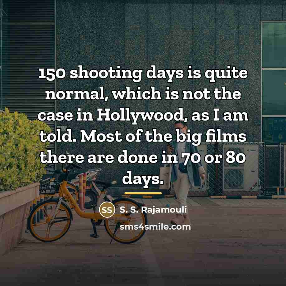 “150 shooting days is quite normal, which is not the…” quote by S. S. Rajamouli
