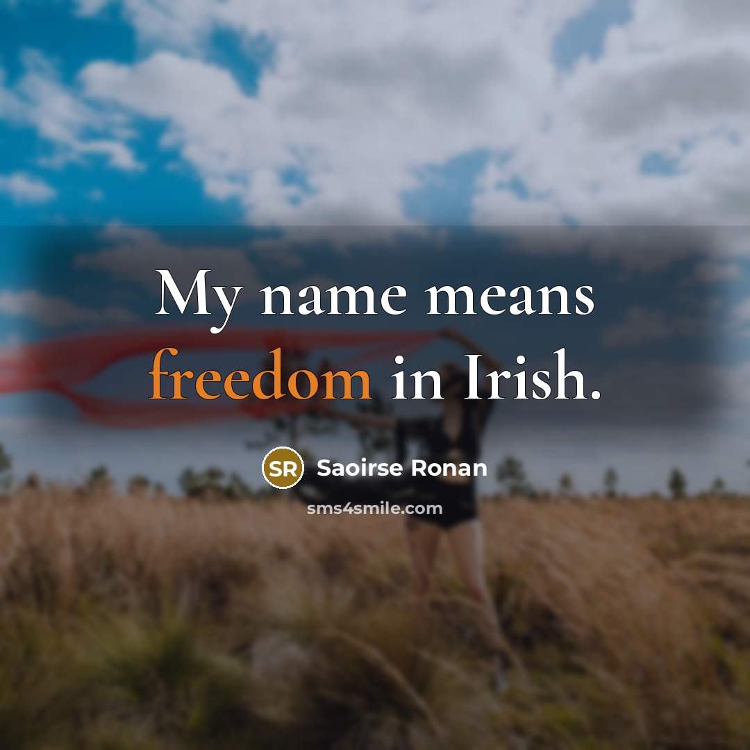 “My name means freedom in Irish.…” quote by Saoirse Ronan