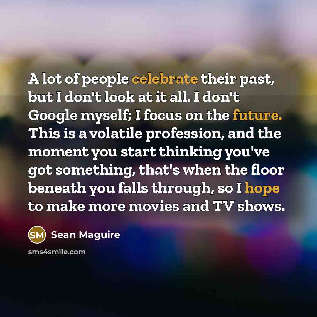 “A lot of people celebrate their past, but I don't…” quote by Sean Maguire