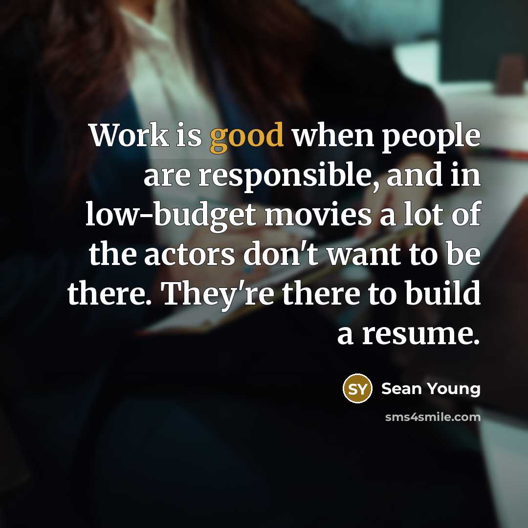 “Work is good when people are responsible, and in low-budget…” quote by Sean Young