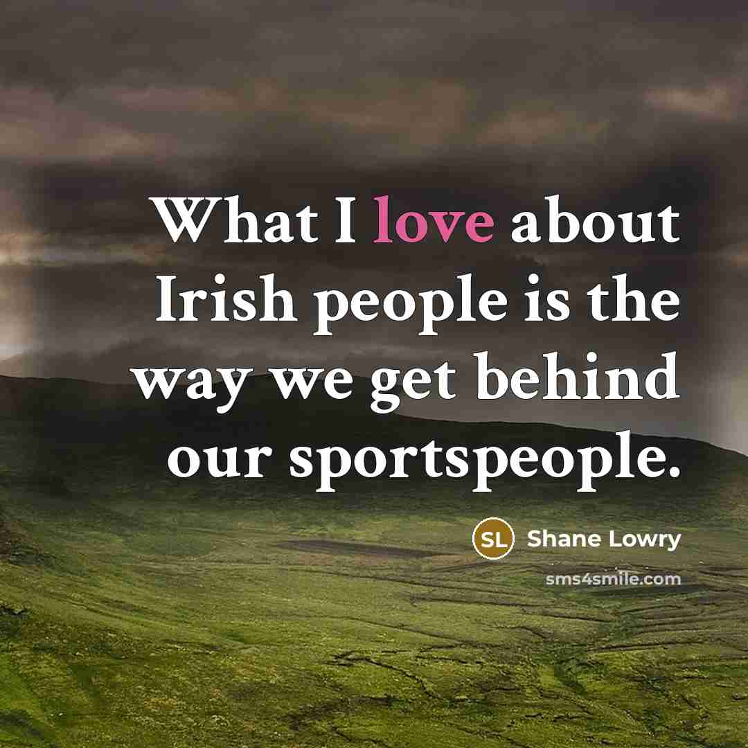 “What I love about Irish people is the way we…” quote by Shane Lowry