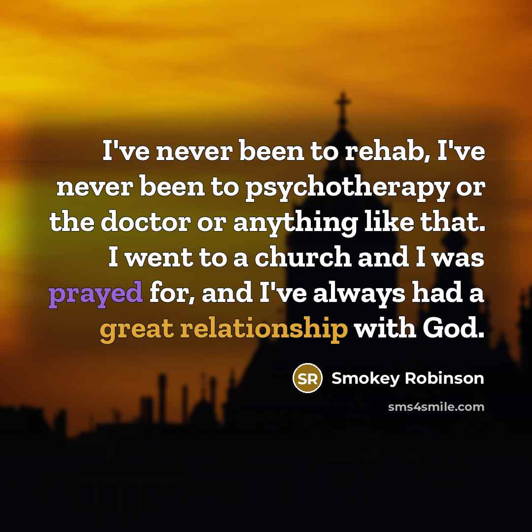 “I've never been to rehab, I've never been to psychotherapy…” quote by Smokey Robinson