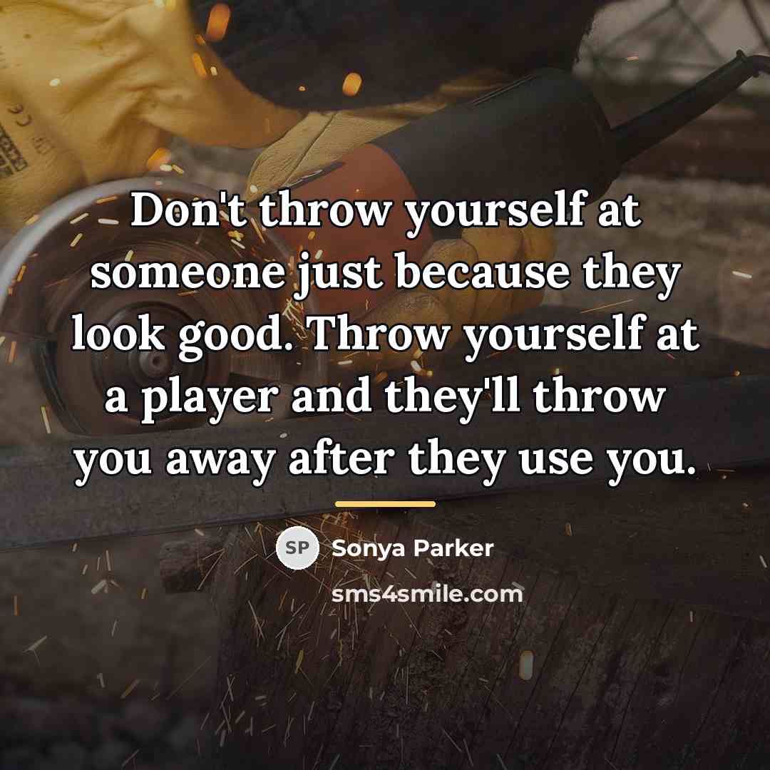“Don't throw yourself at someone just because they look good.…” quote by Sonya Parker
