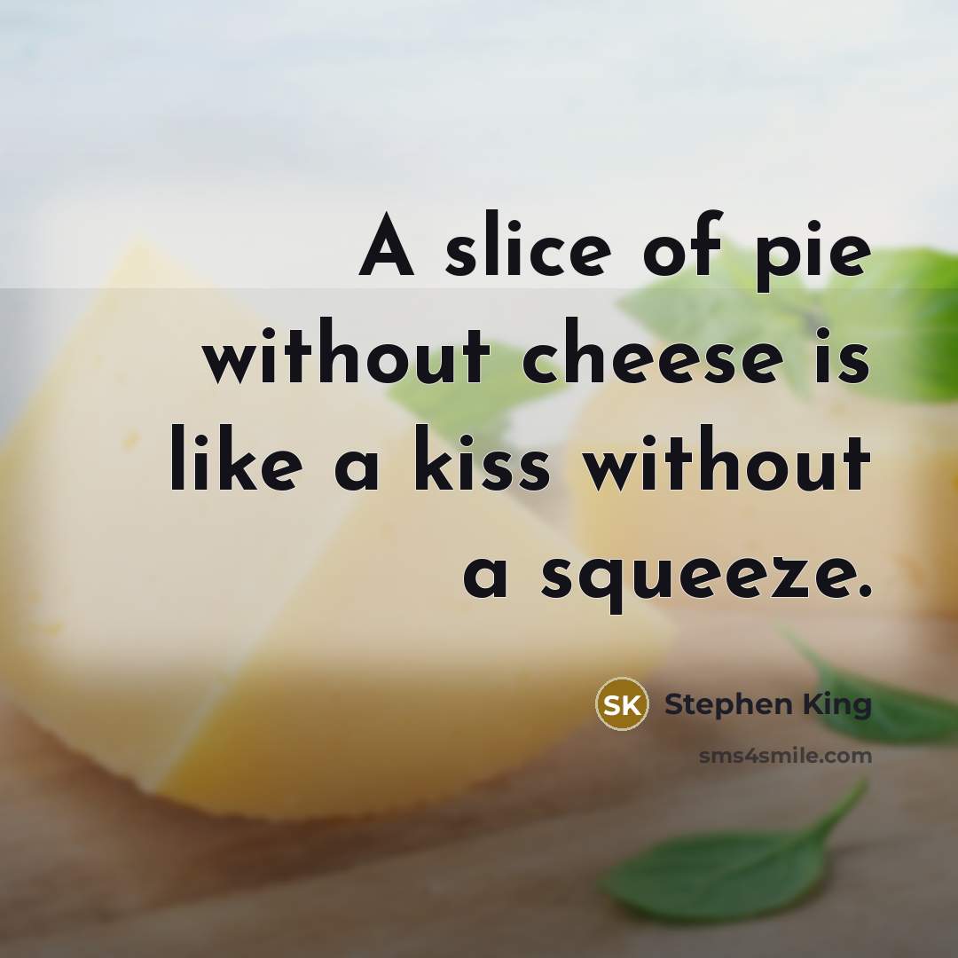“A slice of pie without cheese is like a kiss…” quote by Stephen King