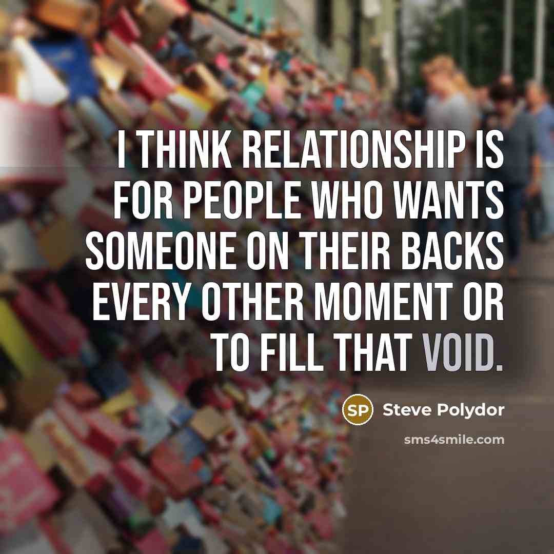 “I think relationship is for people who wants someone on…” quote by Steve Polydor