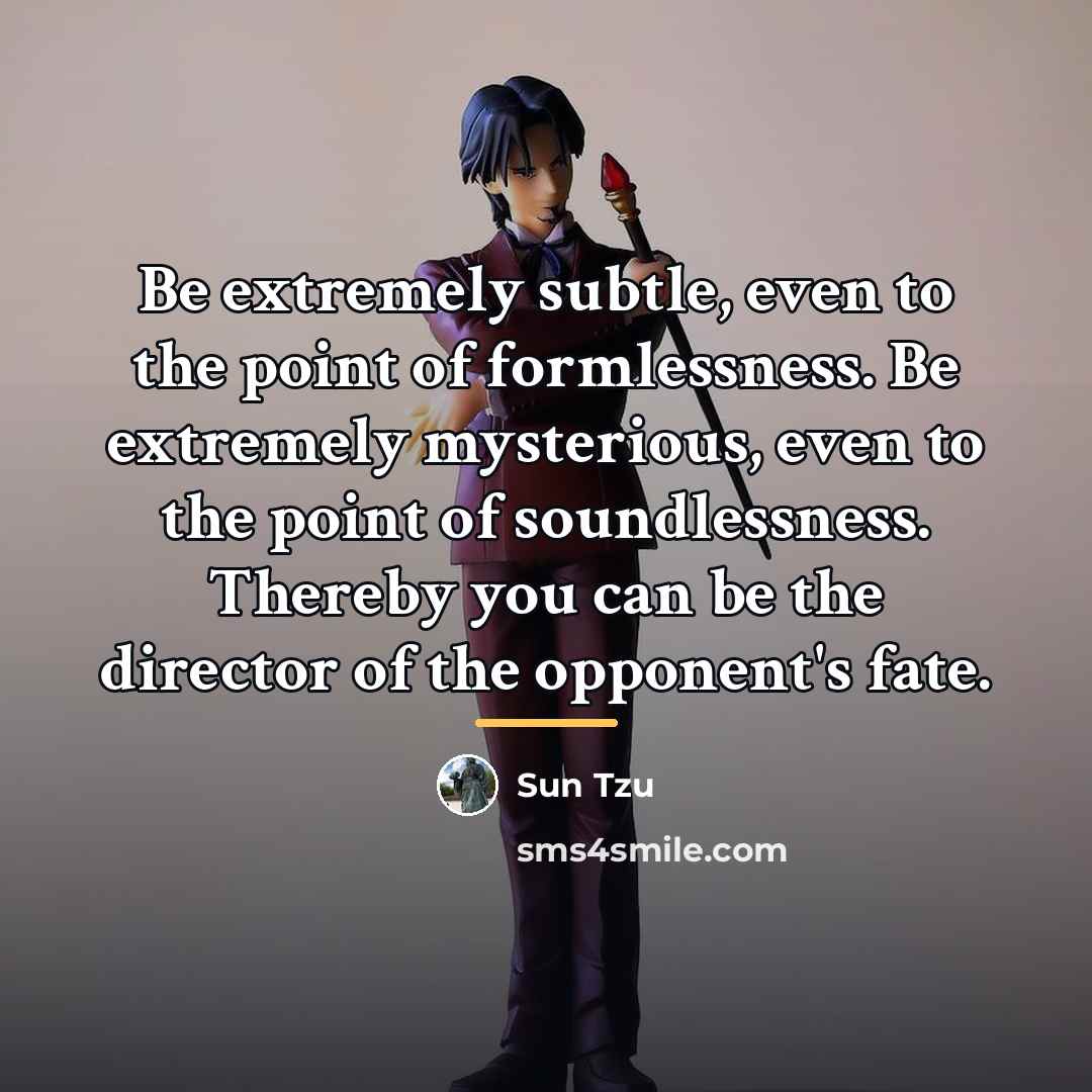 “Be extremely subtle, even to the point of formlessness. Be…” quote by Sun Tzu