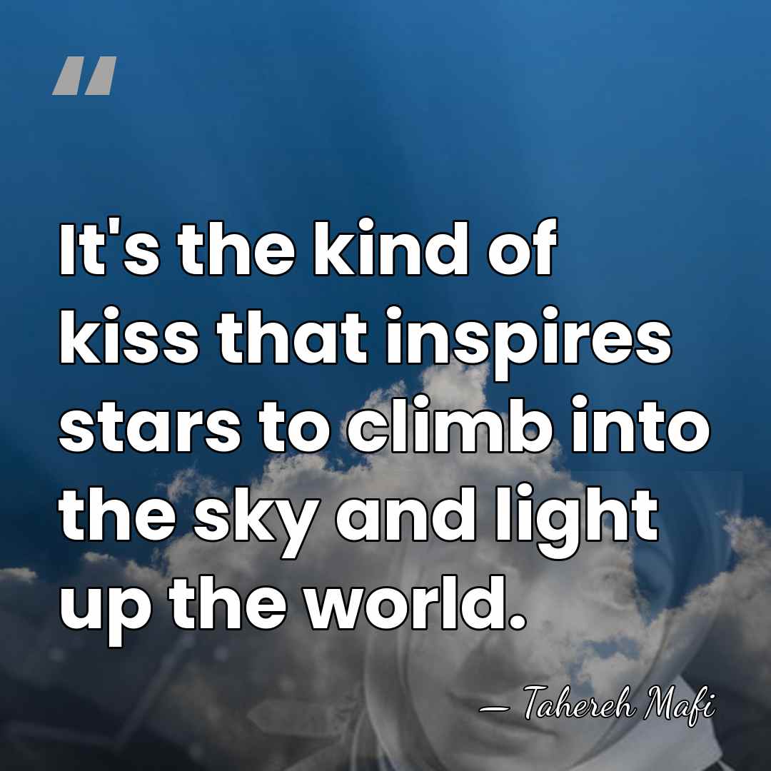 It's the kind of kiss that inspires stars to climb into the&hellip; - Tahereh Mafi