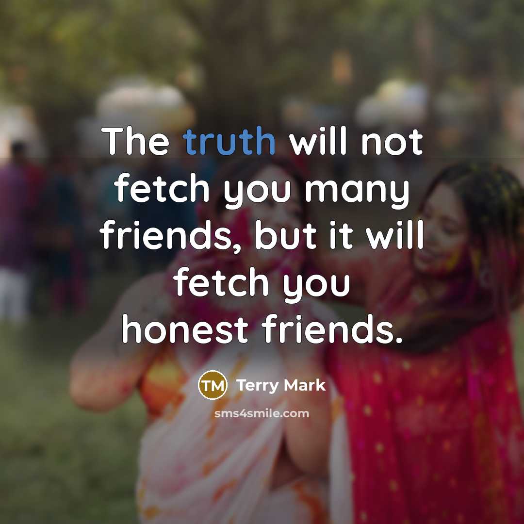“The truth will not fetch you many friends, but it…” quote by Terry Mark