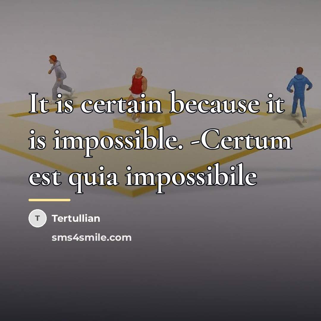“It is certain because it is impossible. -Certum est quia…” quote by Tertullian