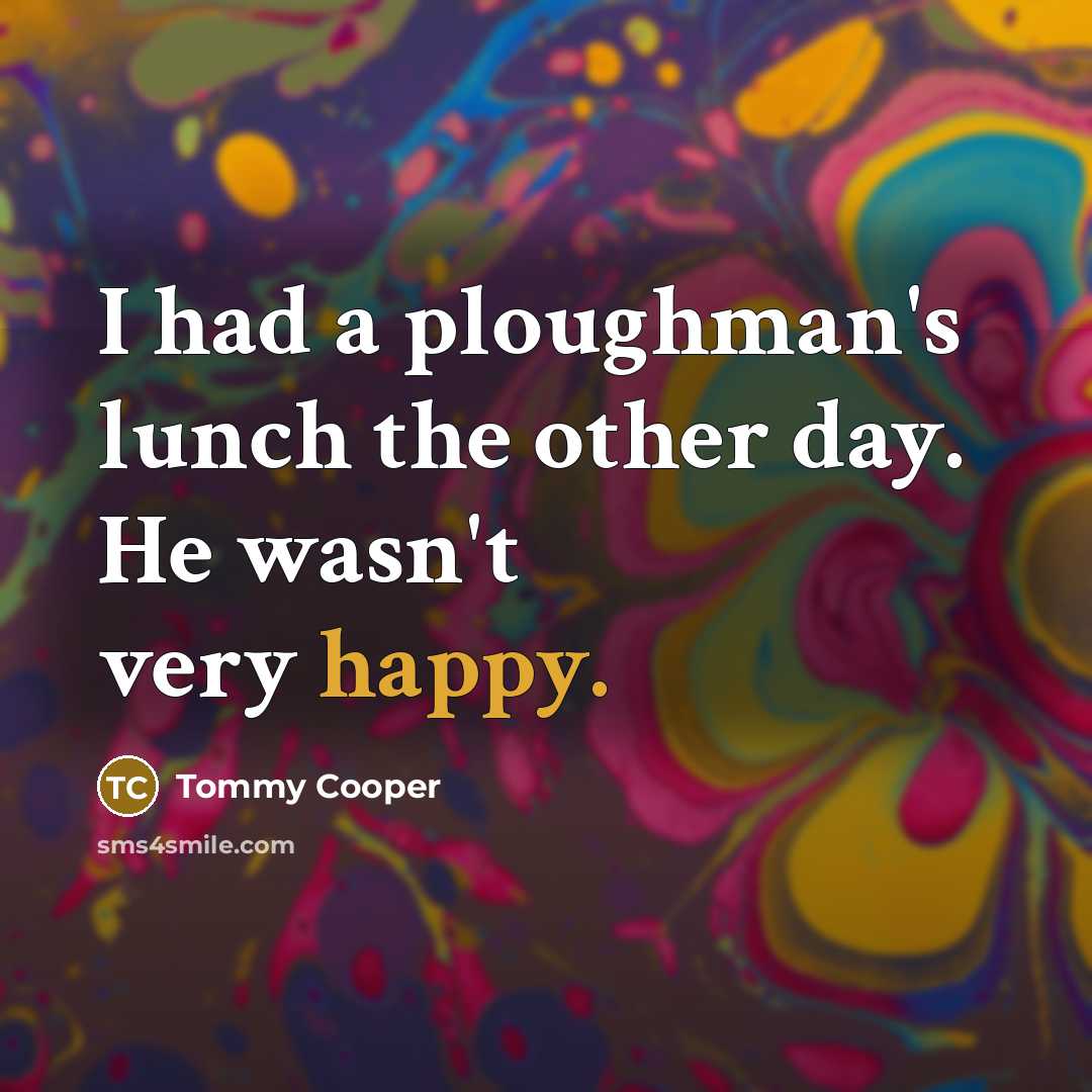 “I had a ploughman's lunch the other day. He wasn't…” quote by Tommy Cooper