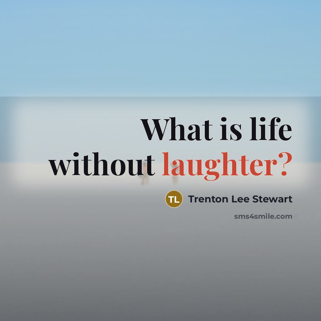 “What is life without laughter?…” quote by Trenton Lee Stewart