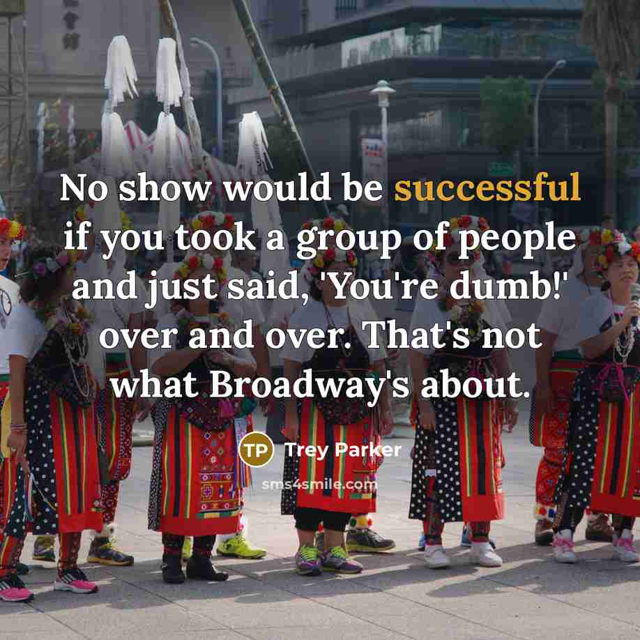 “No show would be successful if you took a group…” quote by Trey Parker