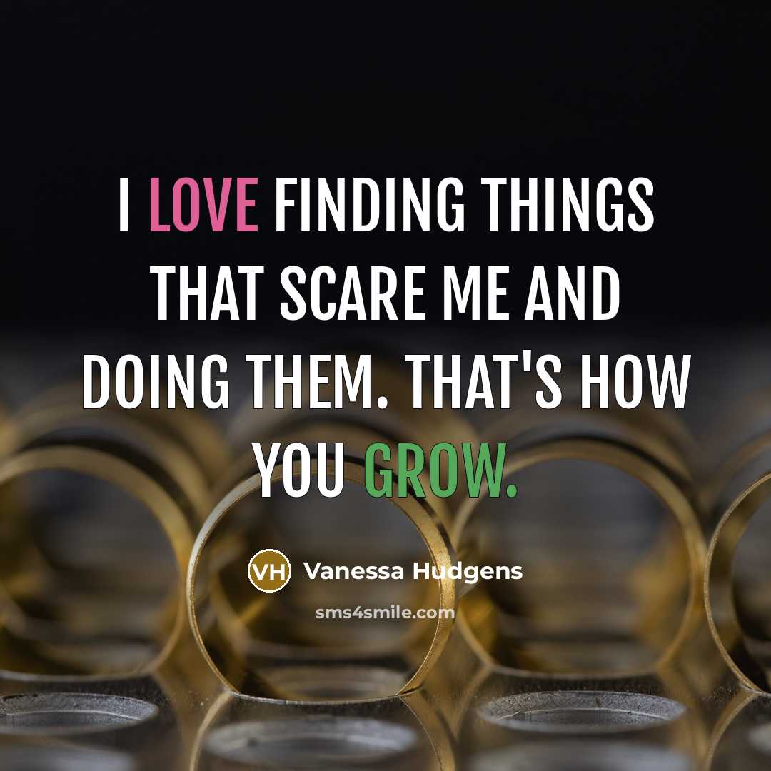 “I love finding things that scare me and doing them.…” quote by Vanessa Hudgens