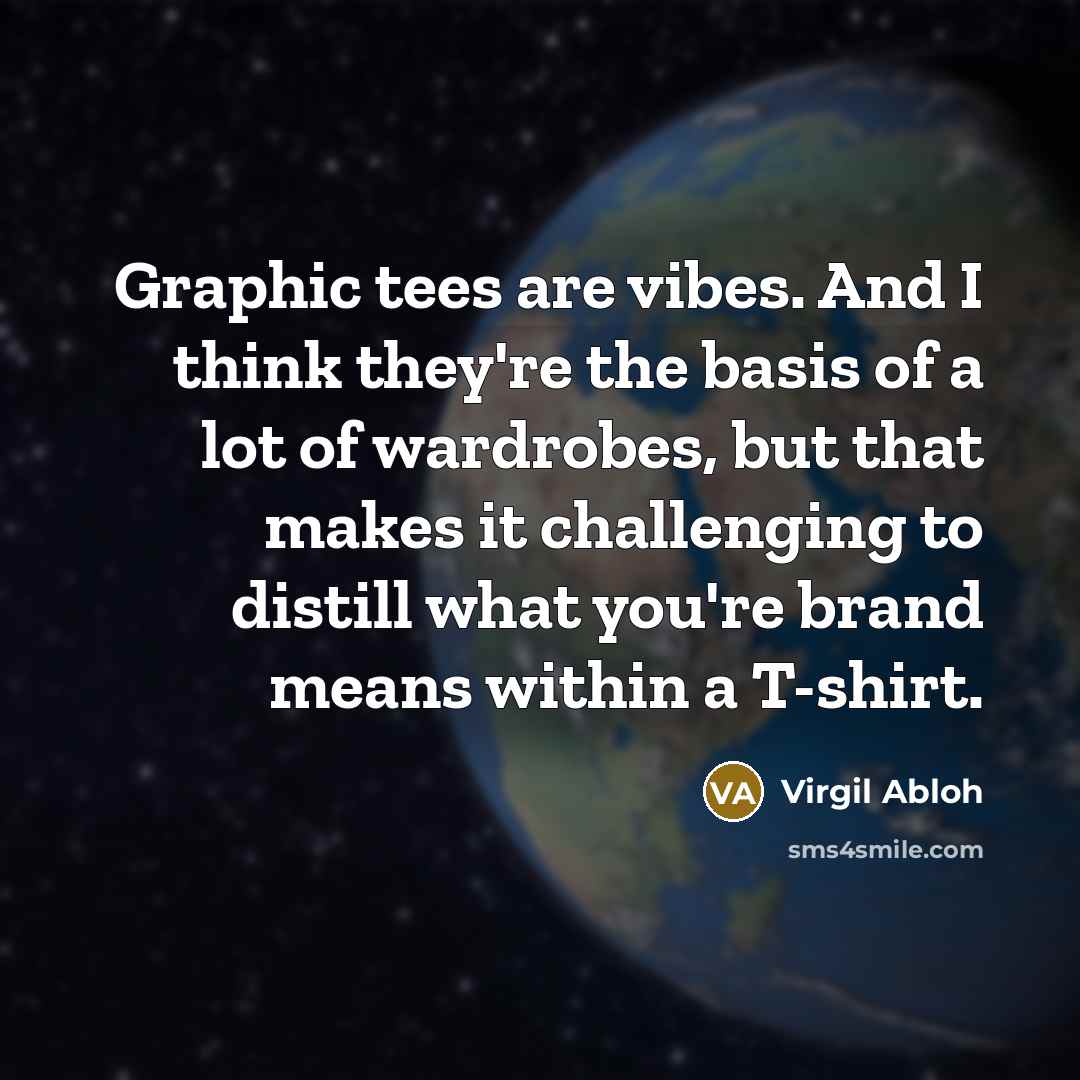 “Graphic tees are vibes. And I think they're the basis…” quote by Virgil Abloh
