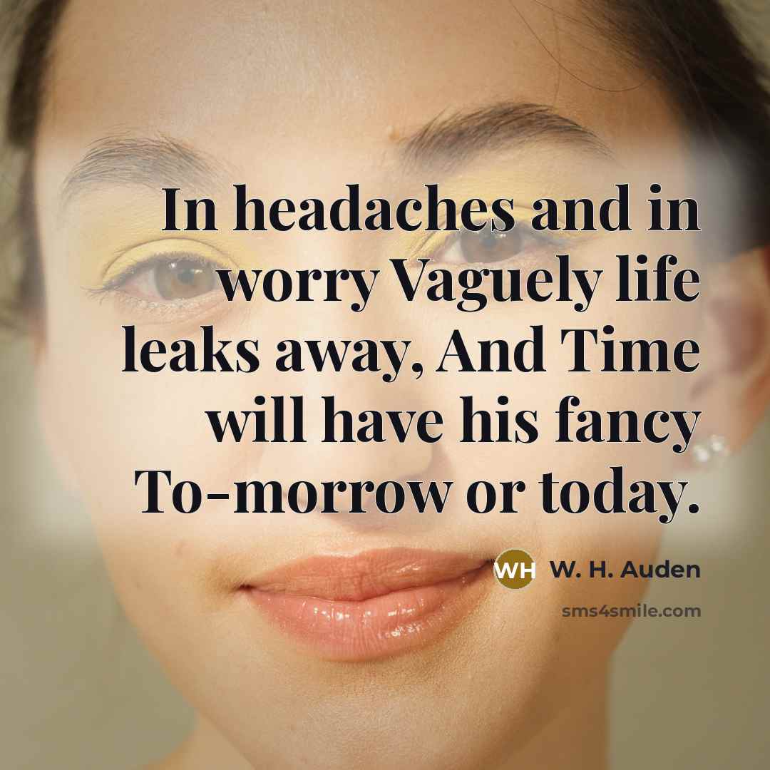 “In headaches and in worry Vaguely life leaks away, And…” quote by W. H. Auden