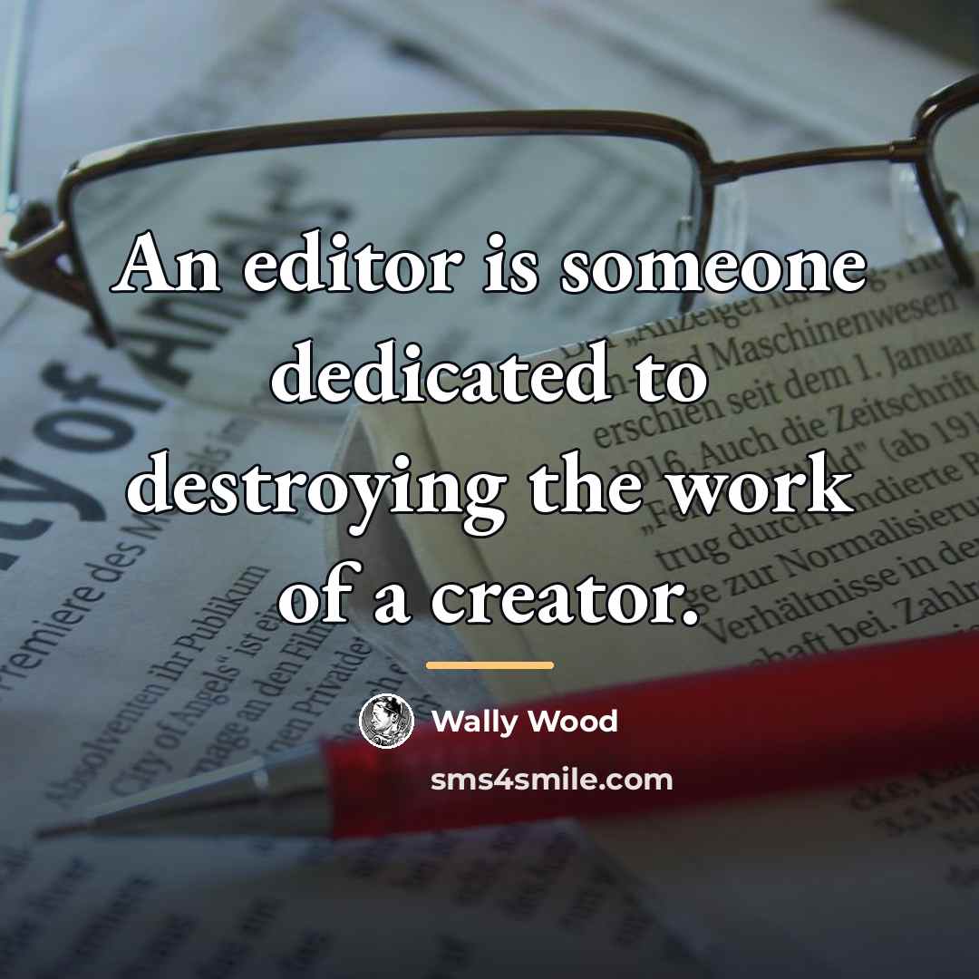 “An editor is someone dedicated to destroying the work of…” quote by Wally Wood