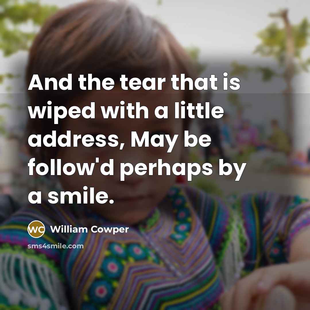 “And the tear that is wiped with a little address,…” quote by William Cowper