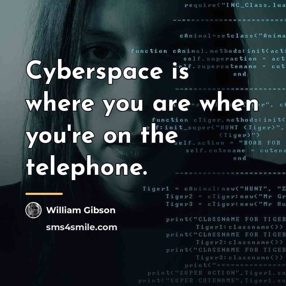 “Cyberspace is where you are when you're on the telephone.…” quote by William Gibson