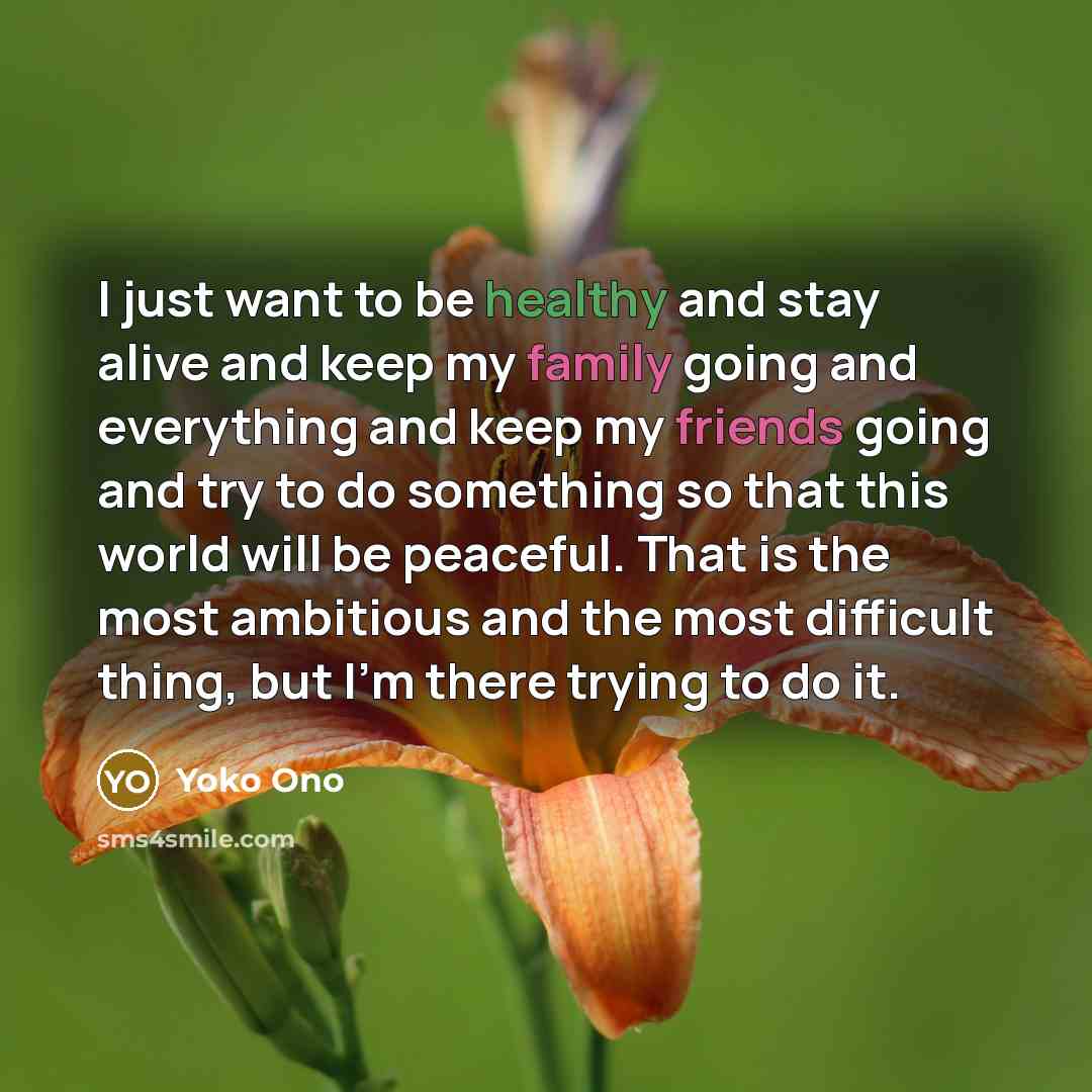 “I just want to be healthy and stay alive and…” quote by Yoko Ono