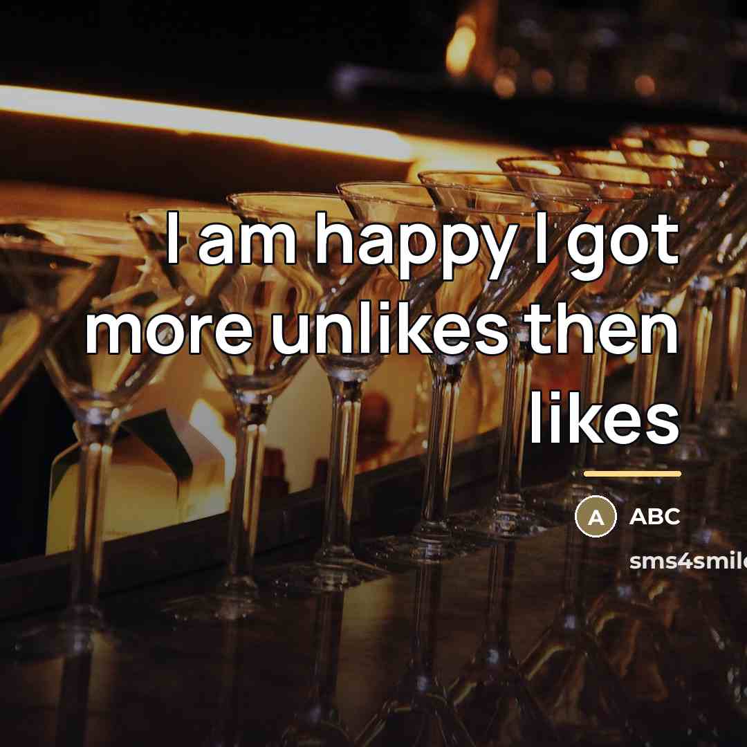“I am happy I got more unlikes then likes…” quote by Abc