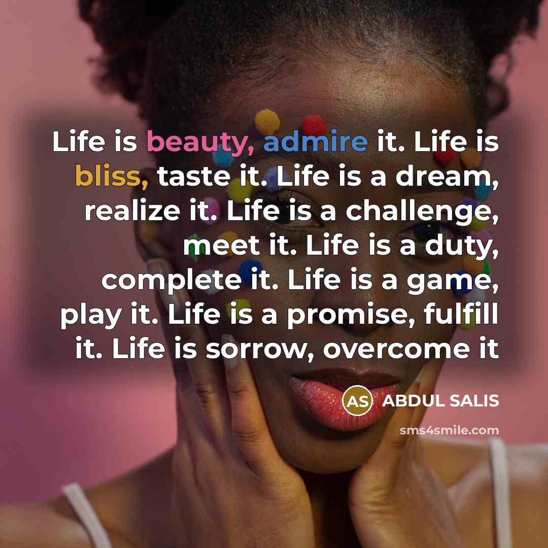 “Life is beauty, admire it. Life is bliss, taste it.…” quote by ABDUL SALIS