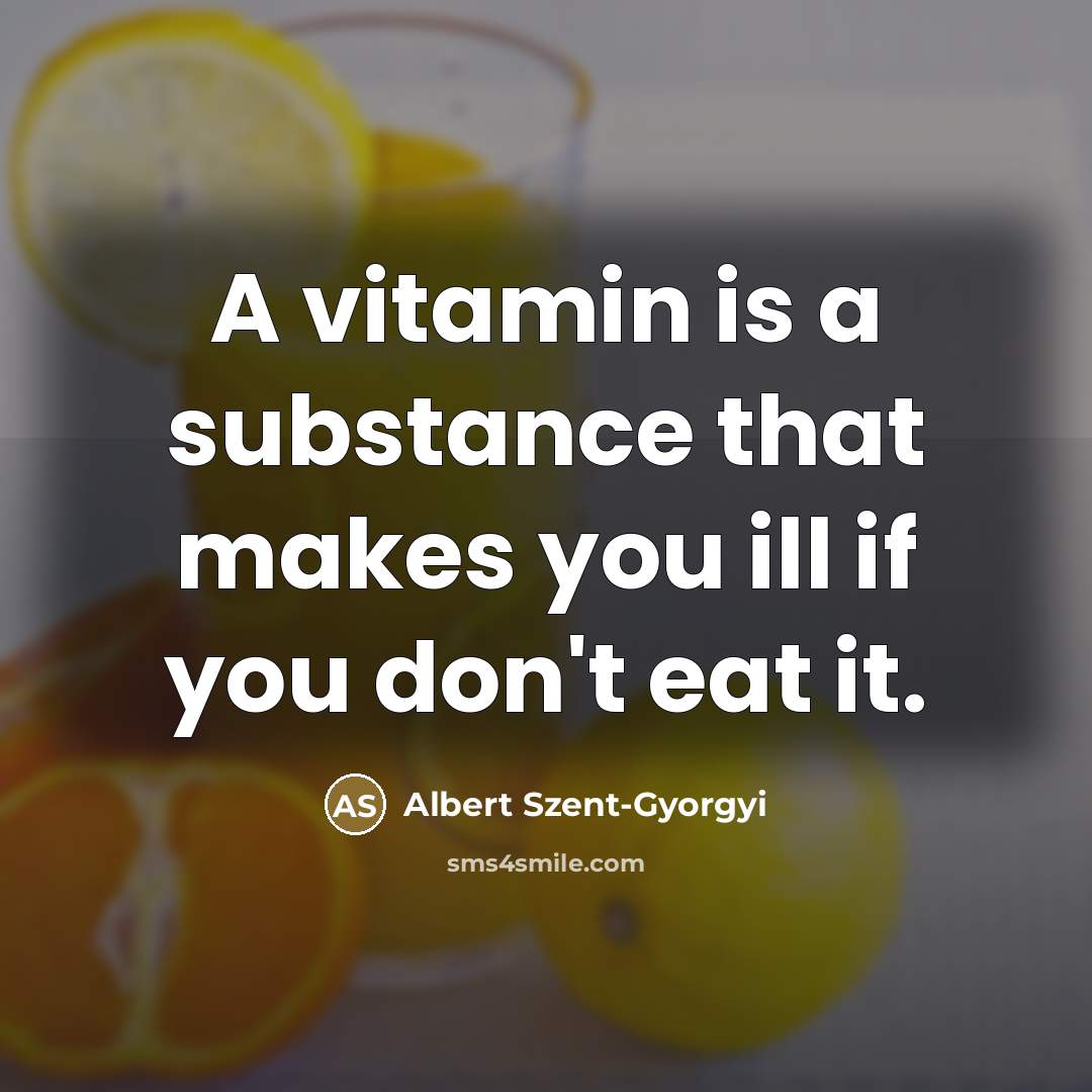 “A vitamin is a substance that makes you ill if…” quote by Albert Szent-Gyorgyi