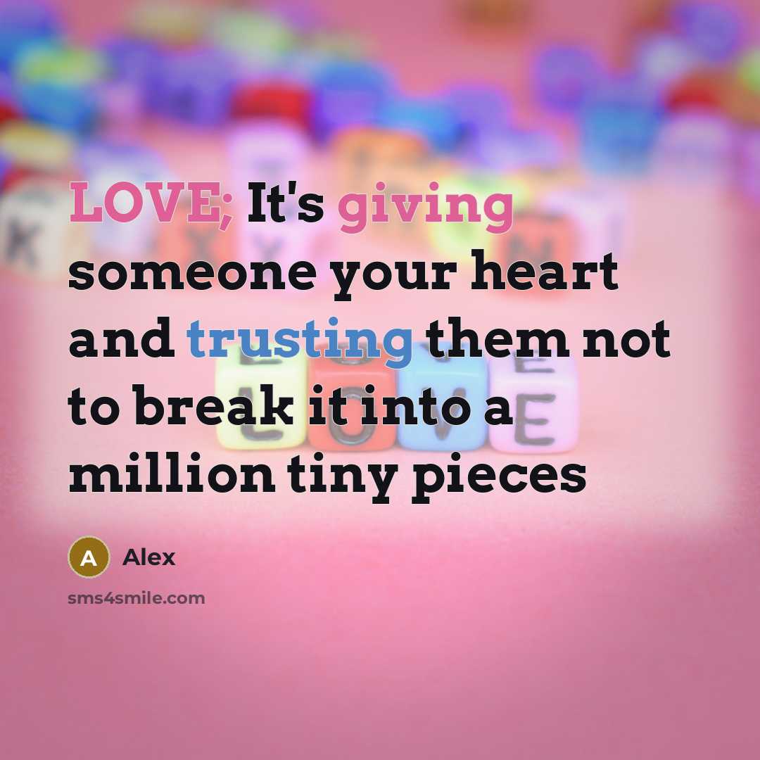 “LOVE; It's giving someone your heart and trusting them not…” quote by Alex