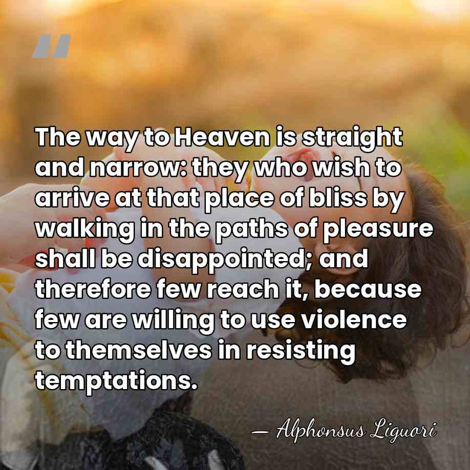 The way to Heaven is straight and narrow: they who wish to&hellip; - Alphonsus Liguori