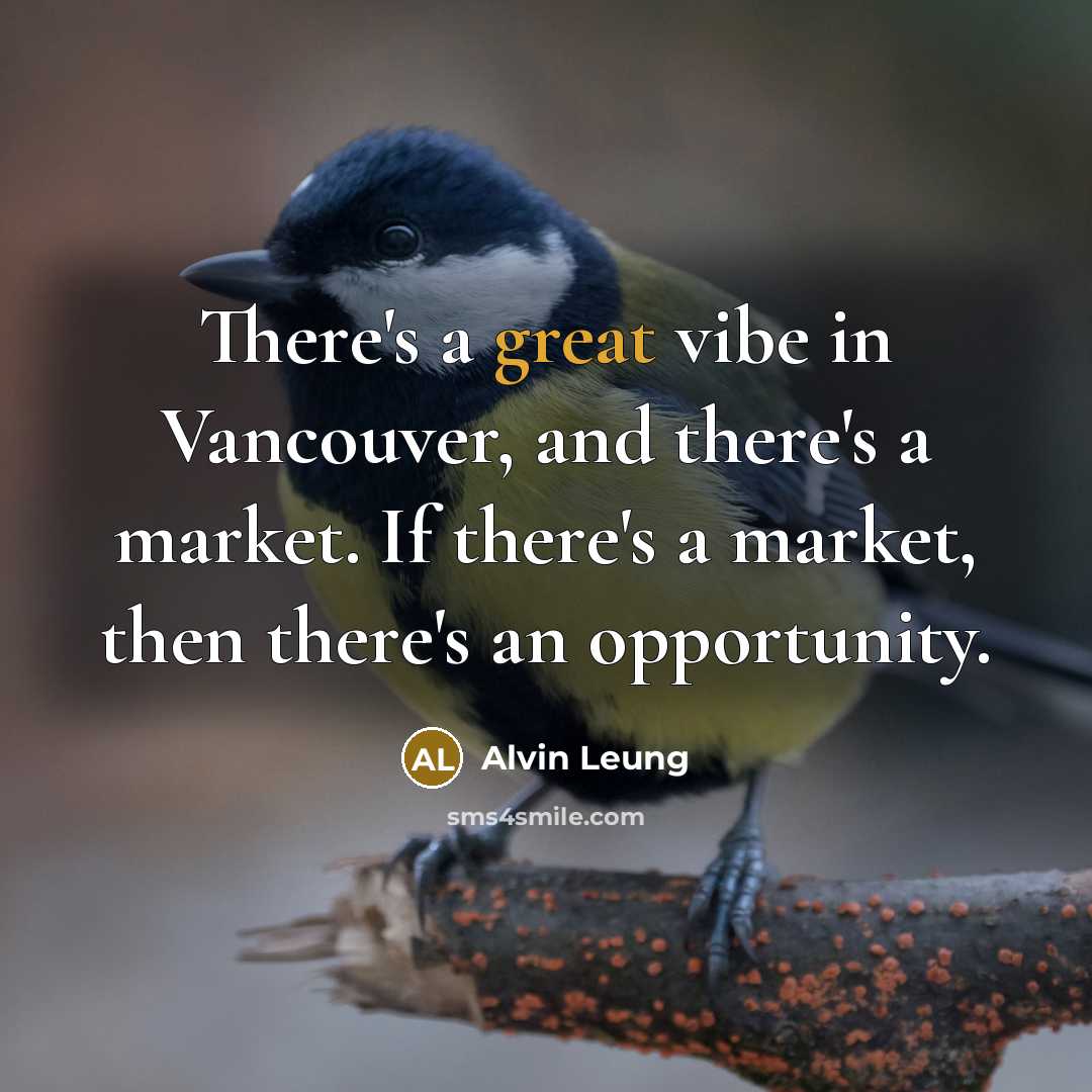 “There's a great vibe in Vancouver, and there's a market.…” quote by Alvin Leung