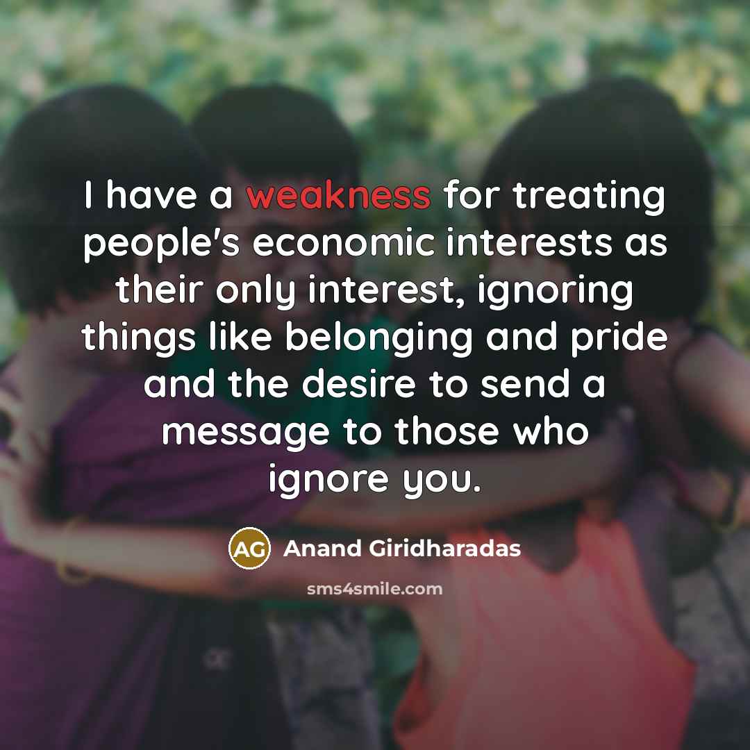 “I have a weakness for treating people's economic interests as…” quote by Anand Giridharadas