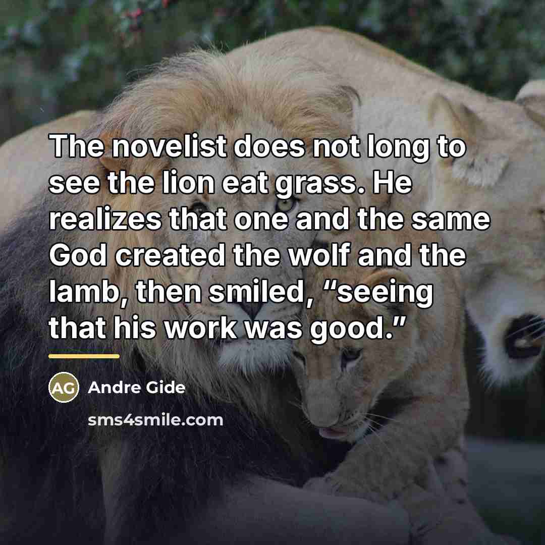 “The novelist does not long to see the lion eat…” quote by Andre Gide