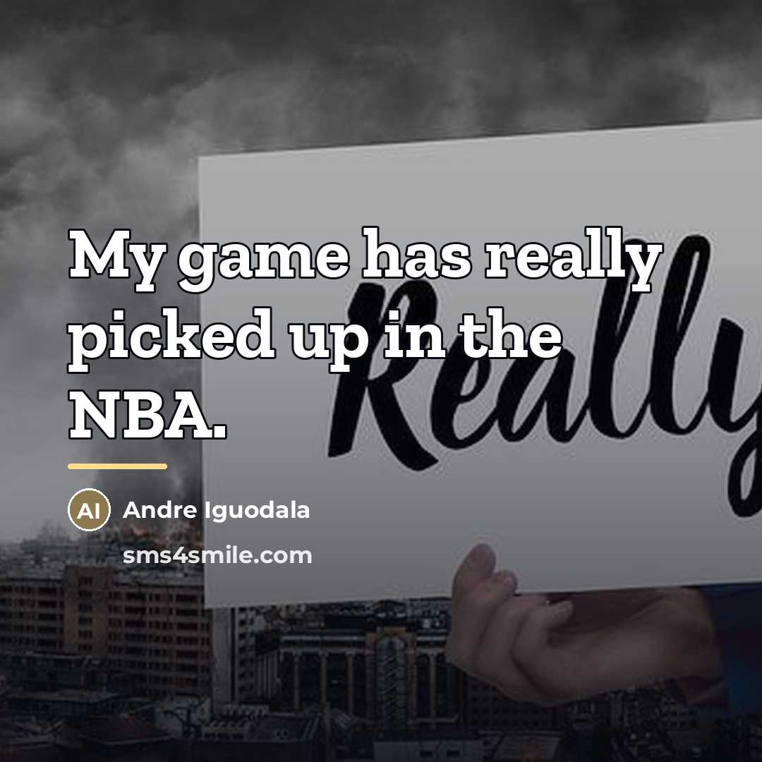 “My game has really picked up in the NBA.…” quote by Andre Iguodala