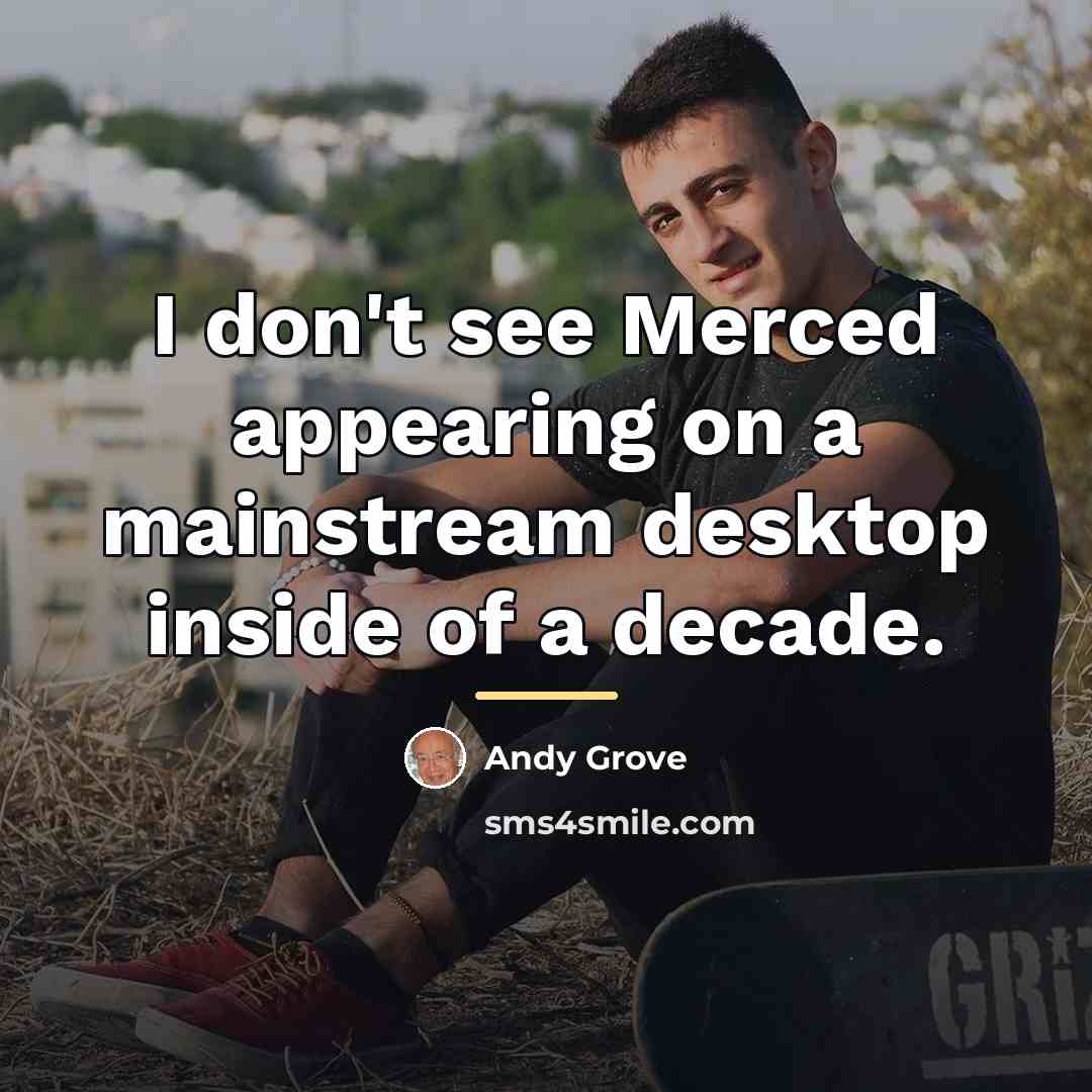 “I don't see Merced appearing on a mainstream desktop inside…” quote by Andy Grove