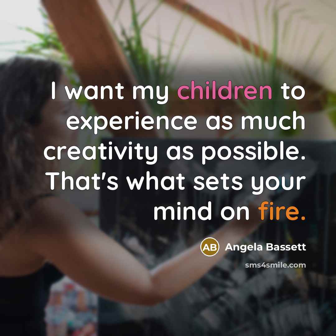 “I want my children to experience as much creativity as…” quote by Angela Bassett
