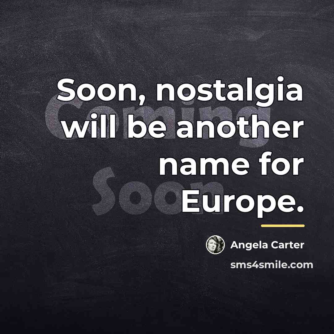 “Soon, nostalgia will be another name for Europe.…” quote by Angela Carter