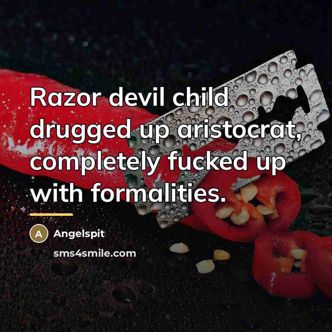 “Razor devil child drugged up aristocrat, completely fucked up with…” quote by Angelspit